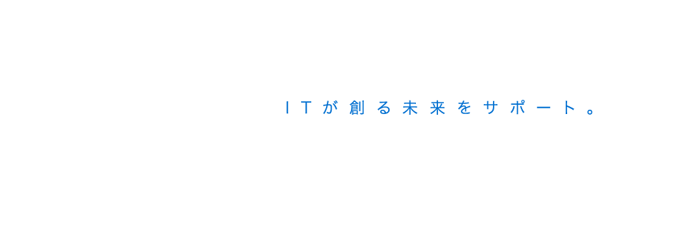 ITが創る未来をサポート